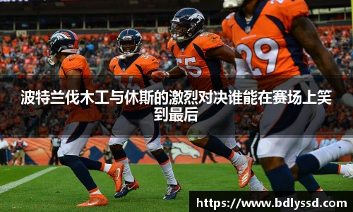 波特兰伐木工与休斯的激烈对决谁能在赛场上笑到最后
